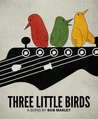 Three Little Birds Là Bài hát Reggae Vui Vẻ Và Tích cực Thích Hợp Cho Mọi Lứa Tuổi